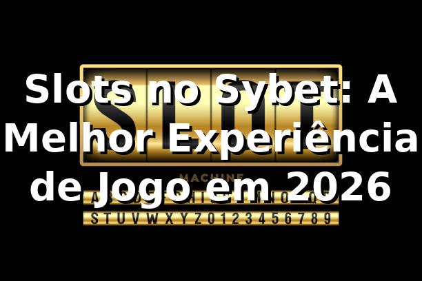 Slots no Sybet: A Melhor Experiência de Jogo em 2026 🎰 1 Slots no Sybet: A Melhor Experiência de Jogo em 2026 🎰
